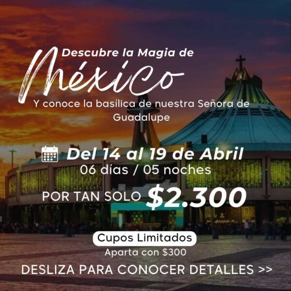 Viaje Transformador a México del 14 al 19 de abril, incluye visitas a la Basílica de Guadalupe, Teotihuacán y destinos culturales.