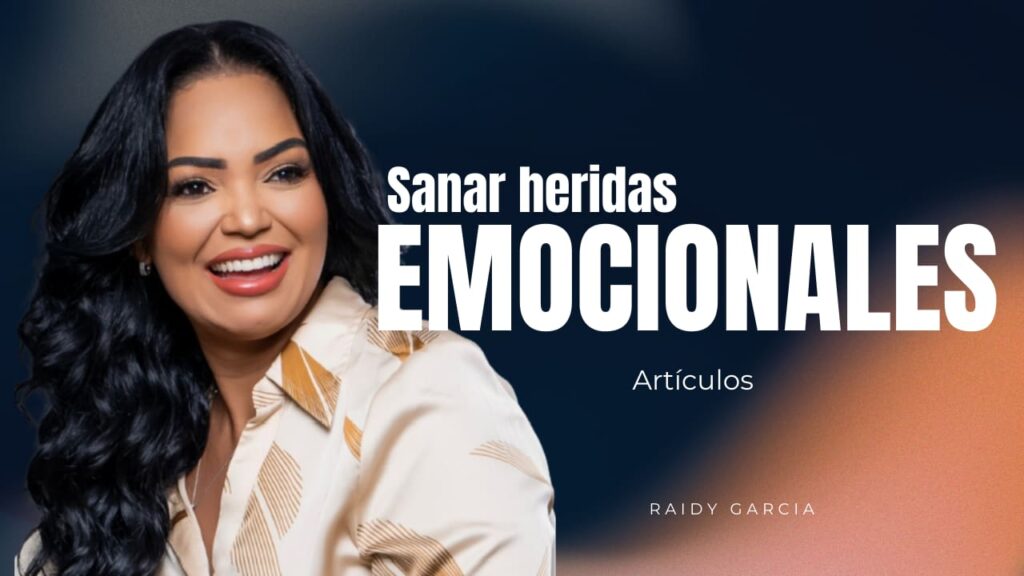 Sanar heridas emocionales · Raidy Garcia Sanar heridas emocionales con amor y esperanza – Raidy Garcia